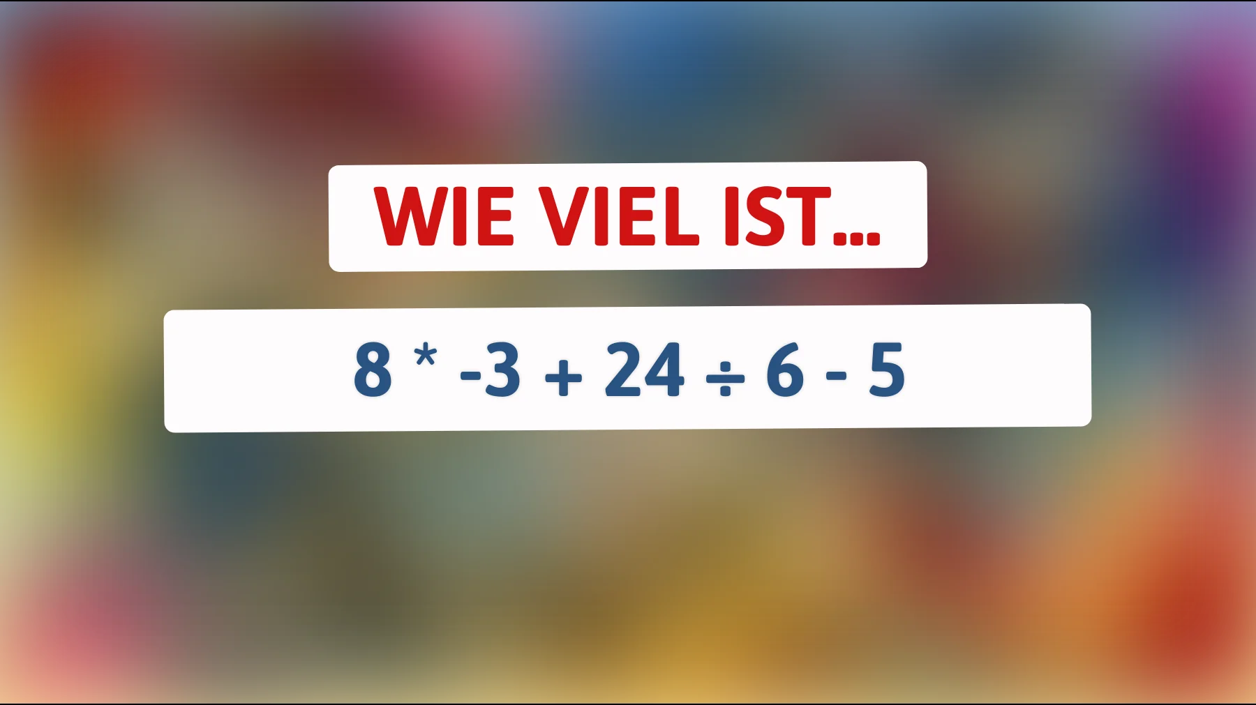 Nur Genies lösen das im Kopf: Was ergibt 8 × -3 + 24 ÷ 6 - 5 wirklich?"